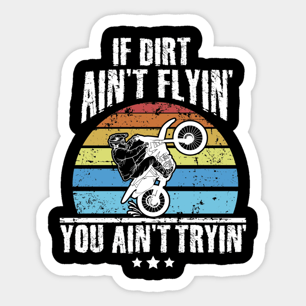 If Dirt Ain't Flyin' You Ain't Tryin' Dirt bike riding Sticker by captainmood